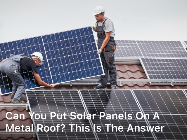 Can you Put Solar Panels on a Metal Roof