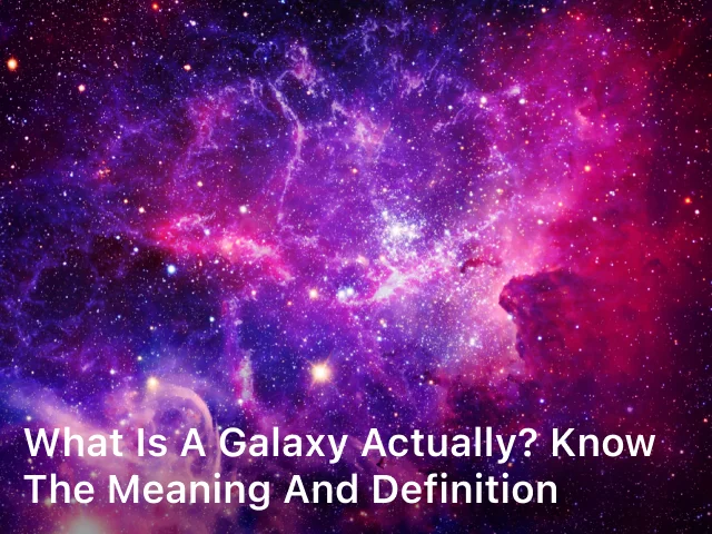 What is a Galaxy Actually Know The Meaning and Definition